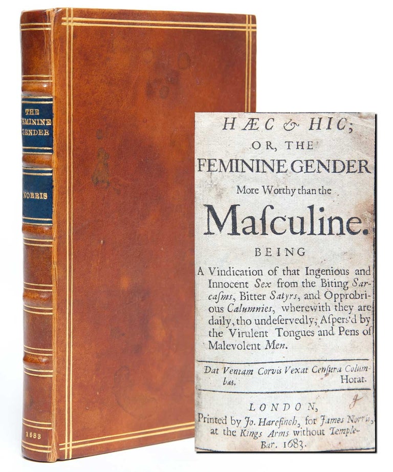 Haec & hic; or, the Feminine Gender More Worthy than the Masculine, Being a Vindication of the Ingenious and Innocent Sex from the Biting Sarcasms, Bitter Satyrs, and Opprobrious Calumnies, wherewith they are daily tho undeservedly Aspers’d by the Virulent Tongues and Pens of Malevolent Men.