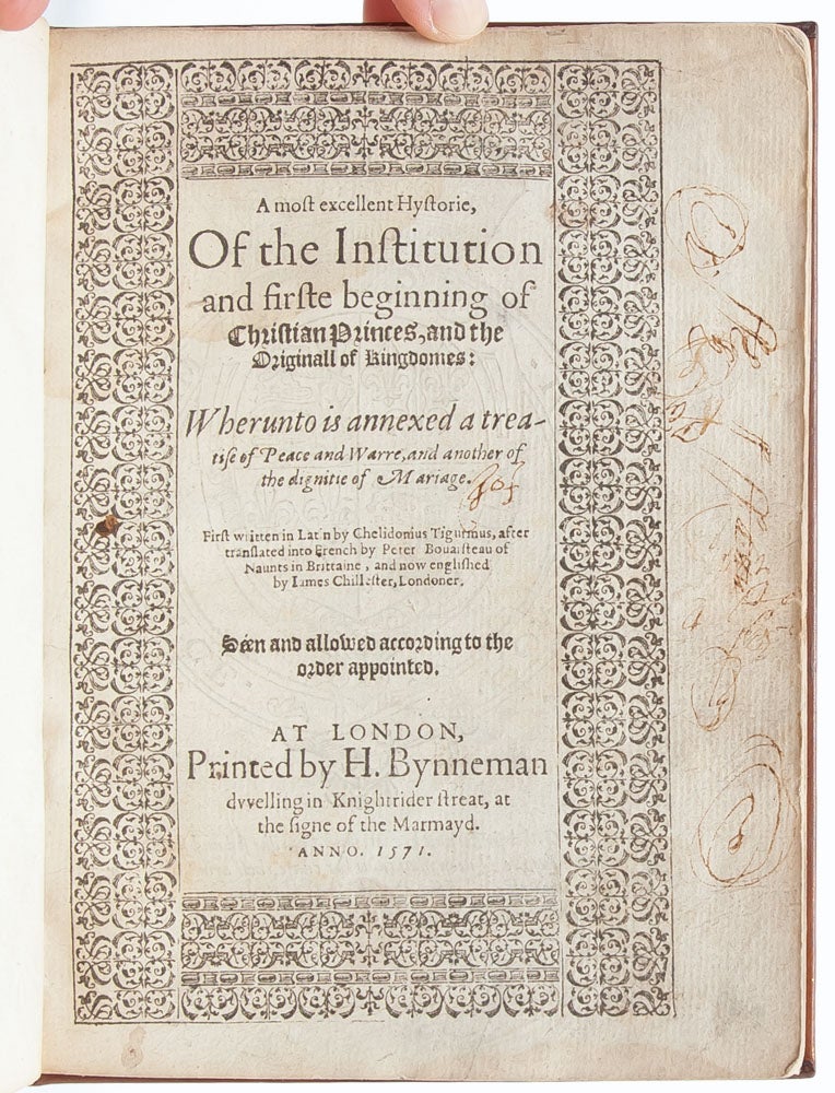 A Most Excellent Hystorie, of the Institution and Firste Beginning of Christian Princes and the originall of kingdomes: whereunto is annexed a treatise of peace and warre, and another of the dignitie of mariage. Very necessarie to be red, not only of all nobilitie and gentlemen, but also of euery publike persone. First written in Latin by Chelidonius Tigurinus, after translated into French by Peter Bouaisteau of Naunts in Brittaine, and now englished by James Chillester, Londoner. Seen and allowed according to the order appointed.