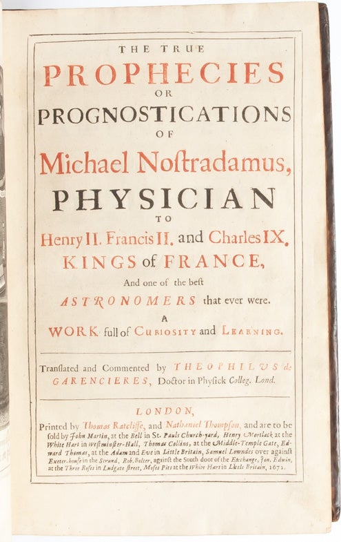 The True Prophecies or Prognostications of Michael Nostradamus, Physician to Henry II. Francis II. and Charles IX. Kings of France, And one of the best Astronomers that ever were. A Work full of Curiosity and Learning. Translated and Commented by Theophilus de Garencieres, Doctor in Physick Colleg. Lond.