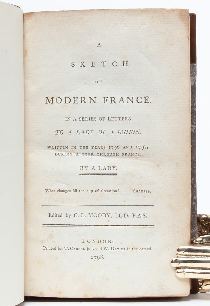 A Sketch of Modern France in a Series of Letters to a Lady of Fashion, Written in the Years 1796 and 1797...