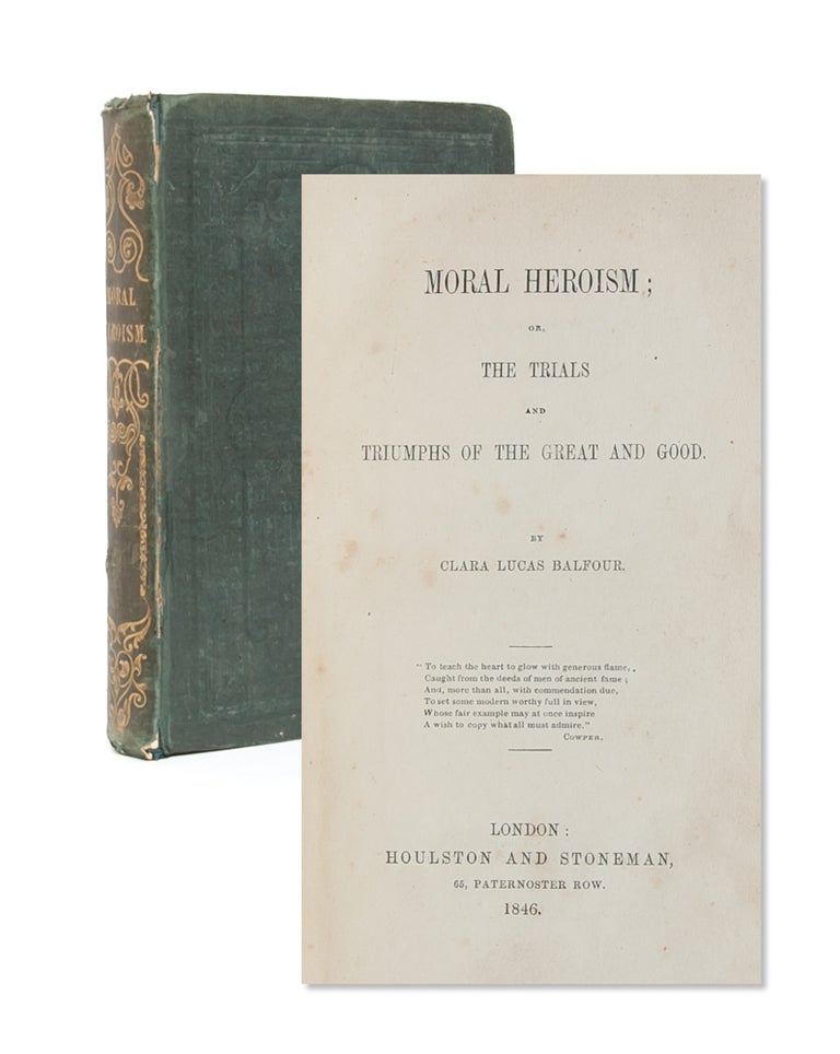 Item #4653) Moral Heroism; or, The Trials and Triumphs of the Great and Good. Feminist History,...