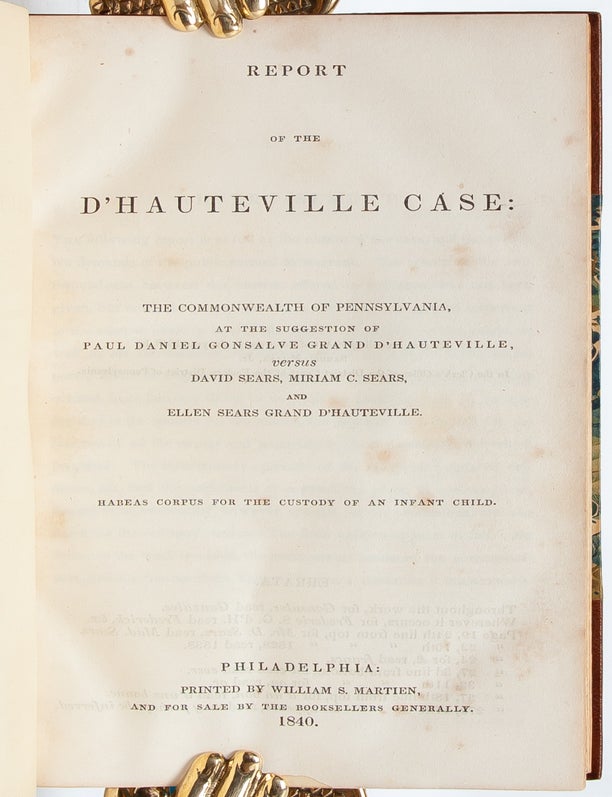 Report of the d'Hauteville Case: The Commonwealth of Pennsylvania. At the Suggestion of Paul Daniel Gonsalve Grand d'Hauteville versus...Ellen Sears Grand d'Hauteville. Habeas Corpus for the Custody of an Infant Child
