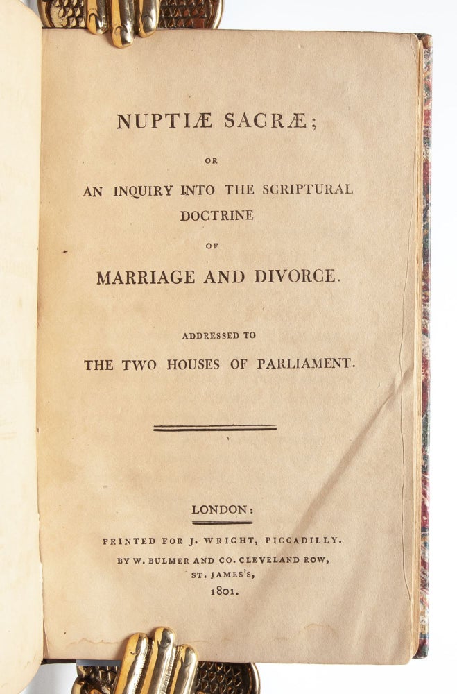 Nuptiae Sacra; or an Inquiry into the Scriptural Doctine of Marriage and Divorce [with] Thoughts on the Propriety of Preventing Marriages Founded on Adultery
