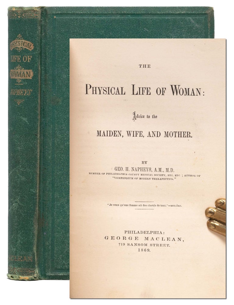 Item #6753) The Physical Life of Woman: Advice to the Maiden, Wife, and Mother. George H. Napheys