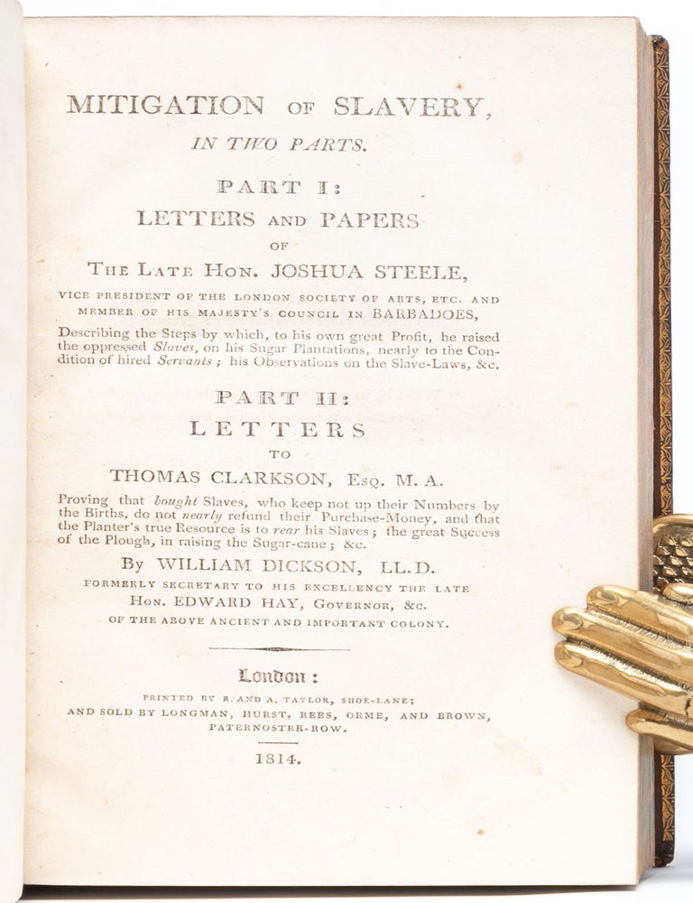 Mitigation of Slavery, in Two Parts. Part I: Letters and Papers of the Late Hon. Joshua Steele. Part II: Letters to Thomas Clarkson, Esq. M.A.